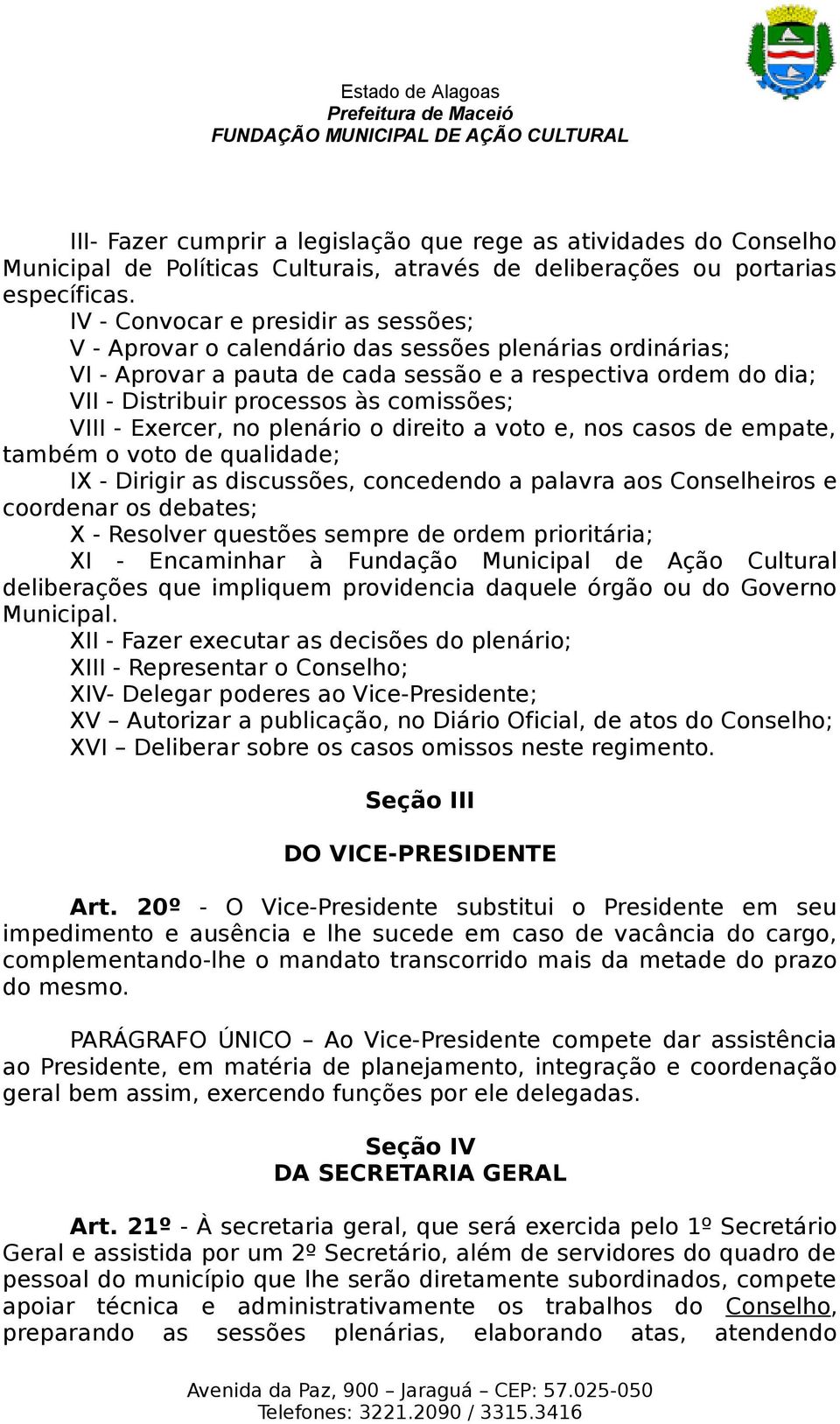 comissões; VIII - Exercer, no plenário o direito a voto e, nos casos de empate, também o voto de qualidade; IX - Dirigir as discussões, concedendo a palavra aos Conselheiros e coordenar os debates; X