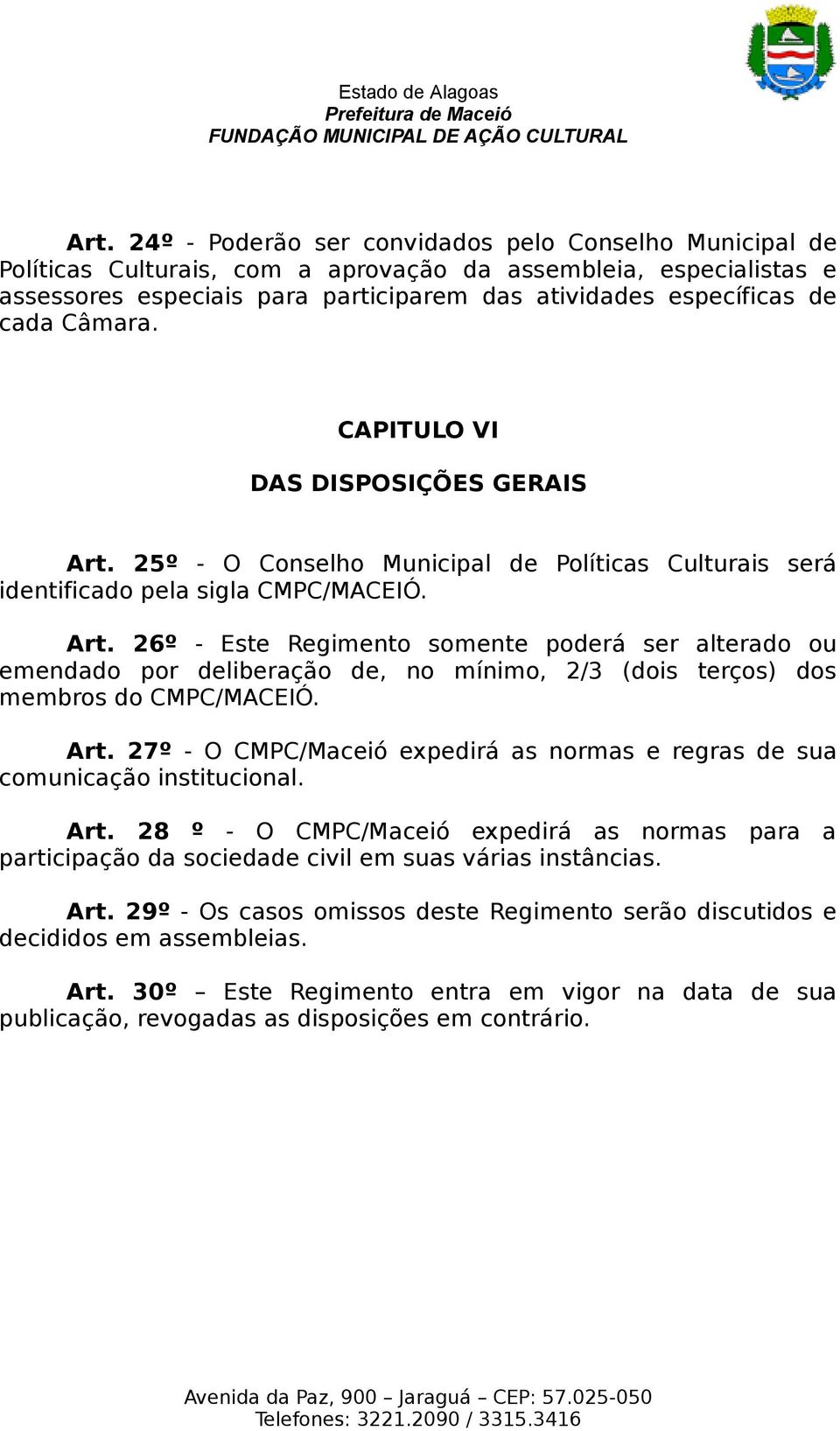 Art. 27º - O CMPC/Maceió expedirá as normas e regras de sua comunicação institucional. Art. 28 º - O CMPC/Maceió expedirá as normas para a participação da sociedade civil em suas várias instâncias.
