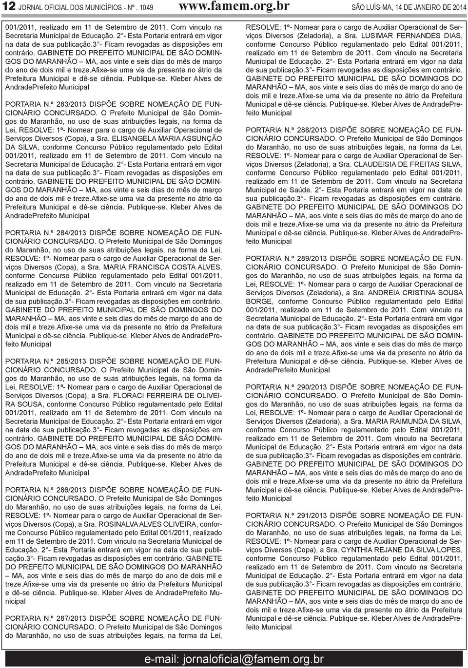 GABINETE DO PREFEITO MUNICIPAL DE SÃO DOMIN- GOS DO MARANHÃO MA, aos vinte e seis dias do mês de março do ano de dois mil e treze.afixe-se uma via da presente no átrio da Prefeitura e dê-se ciência.