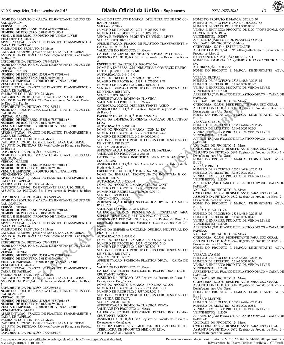 DO PRODUTO E MARCA: DESINFETANTE DE USO GE- RAL SCARLIM VERSÃO: CITRUS NUMERO DE PROCESSO: 25351647887/2013-68 NUMERO DE REGISTRO: 301870059006-3 VENCIMENTO: 04/2019 APRESENTAÇÃO: FRASCO DE PLASTICO