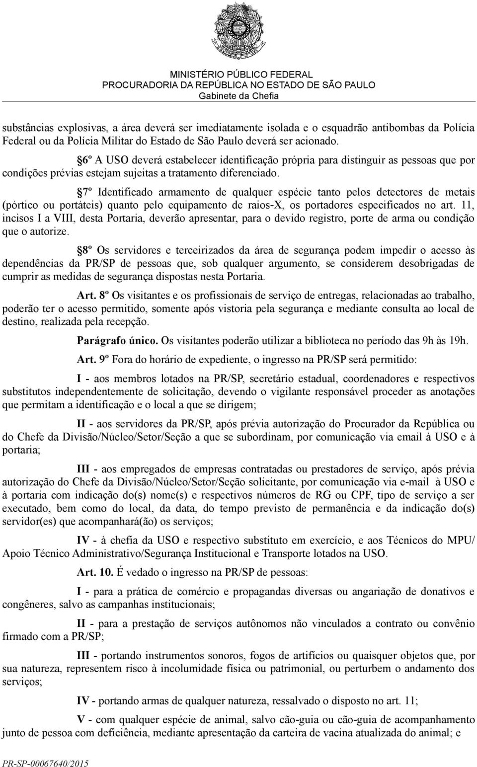 7º Identificado armamento de qualquer espécie tanto pelos detectores de metais (pórtico ou portáteis) quanto pelo equipamento de raios-x, os portadores especificados no art.