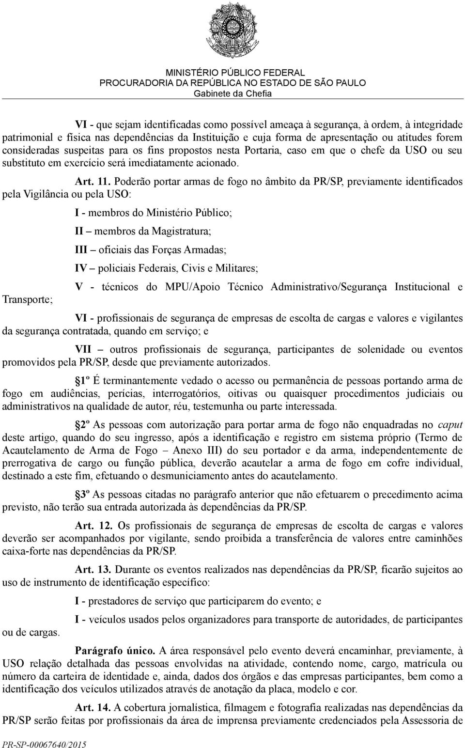 Poderão portar armas de fogo no âmbito da PR/SP, previamente identificados pela Vigilância ou pela USO: Transporte; I - membros do Ministério Público; II membros da Magistratura; III oficiais das