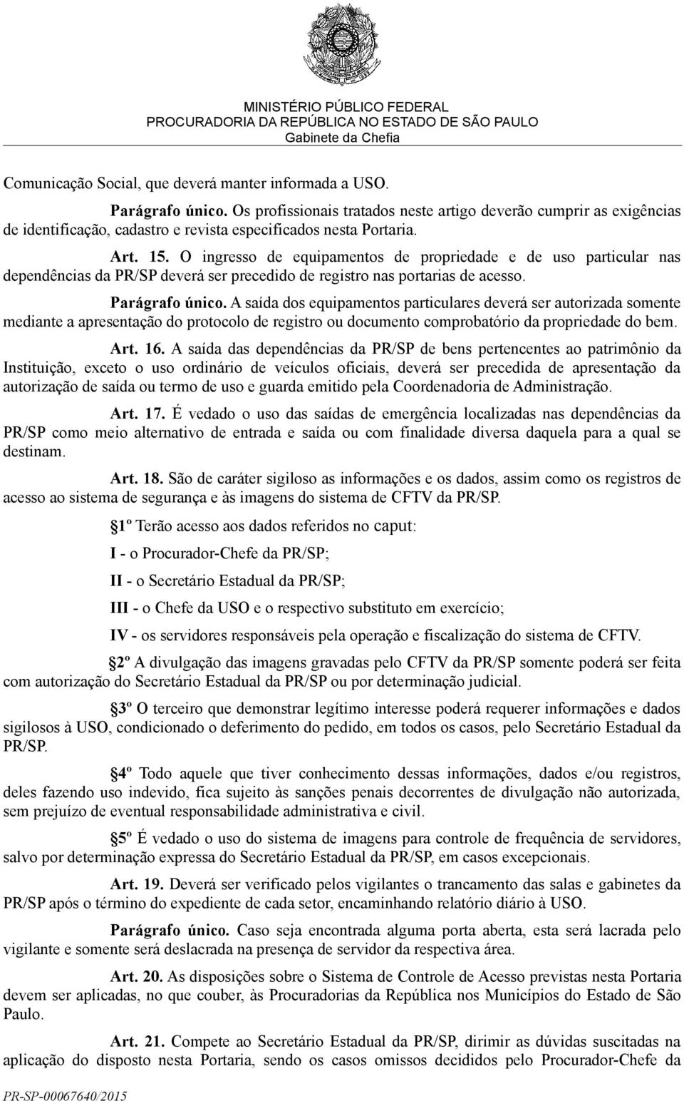 O ingresso de equipamentos de propriedade e de uso particular nas dependências da PR/SP deverá ser precedido de registro nas portarias de acesso. Parágrafo único.