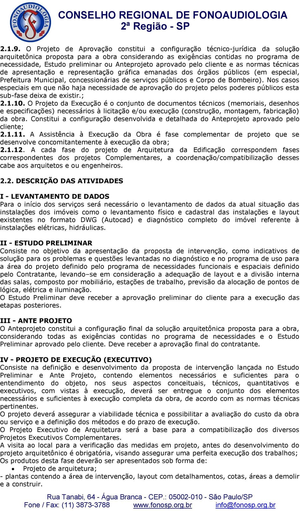 Anteprojeto aprovado pelo cliente e as normas técnicas de apresentação e representação gráfica emanadas dos órgãos públicos (em especial, Prefeitura Municipal, concessionárias de serviços públicos e