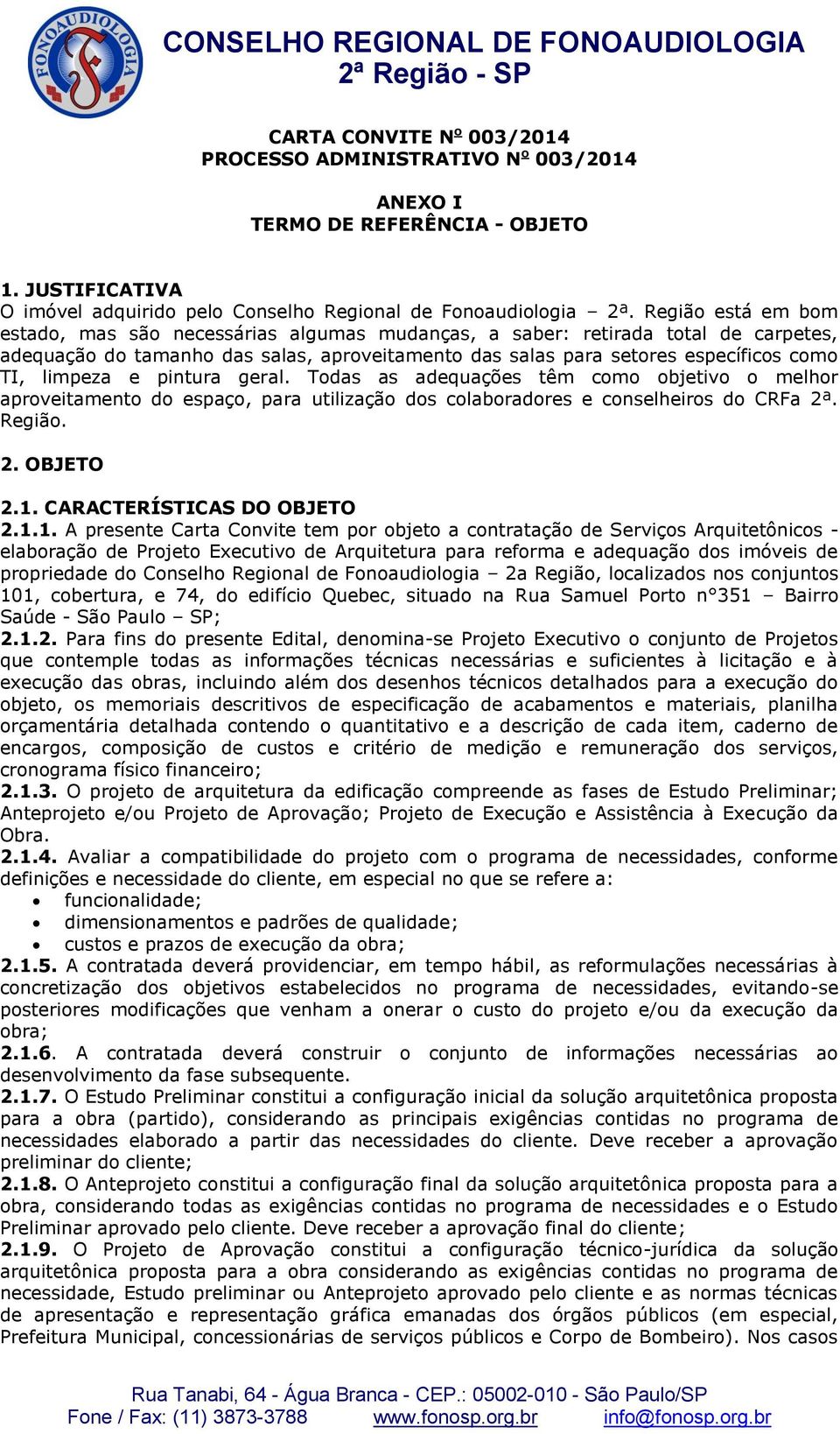 limpeza e pintura geral. Todas as adequações têm como objetivo o melhor aproveitamento do espaço, para utilização dos colaboradores e conselheiros do CRFa 2ª. Região. 2. OBJETO 2.1.