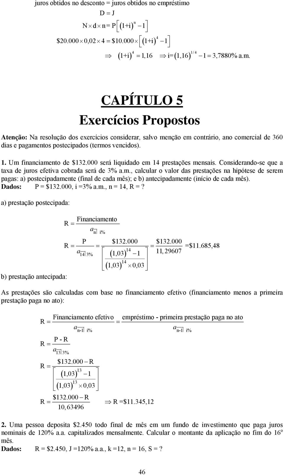 Dados: P = $132.000, i =3% a.m., = 14, R =? a) prstação postcipada: Fiaciamto R = a i% P $132.000 $132.000 R = = = =$11.