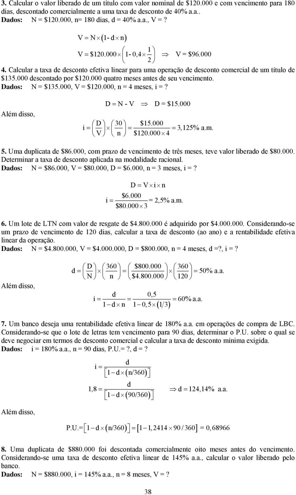 Dados: N = $135.000, V = $120.000, = 4 mss, i =? D = N - V D = $15.000 D $15.000 i = = = 3,125% a.m. V $120.000 4 5. Uma duplicata d $86.000, com prazo d vcimto d três mss, tv valor librado d $80.000. Dtrmiar a taxa d dscoto aplicada a modalidad racioal.