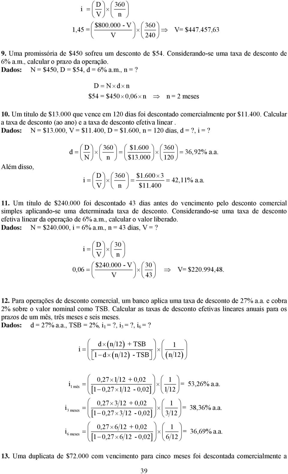 Calcular a taxa d dscoto (ao ao) a taxa d dscoto ftiva liar. Dados: N = $13.000, V = $11.400, D = $1.600, = 120 dias, d =?, i =? D 360 $1.600 360 d = = = 36,92% a.a. N $13.000 120 D 360 $1.