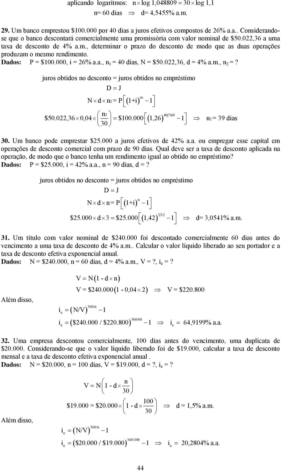 juros obtidos o dscoto = juros obtidos o mpréstimo D= J 1 N d 2 = P 1+i 1 = 2 40 360 $50.022,36 0,04 $100.000 1,26 1 2 = 39 dias. Um baco pod mprstar $25.000 a juros ftivos d 42% a.a. ou mprgar ss capital m opraçõs d dscoto comrcial com prazo d 90 dias.