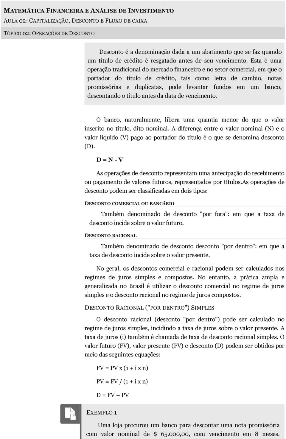 Esta é uma operação tradicional do mercado financeiro e no setor comercial, em que o portador do título de crédito, tais como letra de cambio, notas promissórias e duplicatas, pode levantar fundos em