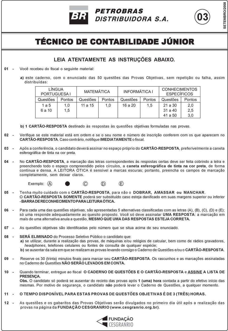 a) este caderno, com o enunciado das 50 questões das Provas Objetivas, sem repetição ou falha, assim distribuídas: 1,0 1,5 11a15 1,0 16a20 1,5 21a30 31a40 41a50 2,0 2,5 3,0 b) 1 CARTÃO-RESPOSTA