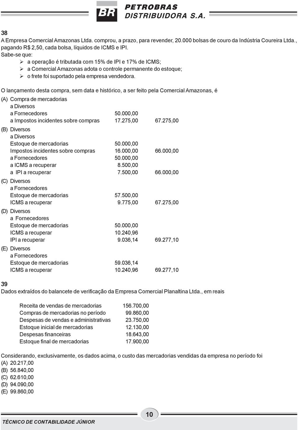 O lançamento desta compra, sem data e histórico, a ser feito pela Comercial Amazonas, é (A) Compra de mercadorias a Fornecedores 50.000,00 a Impostos incidentes sobre compras 17.275,00 67.