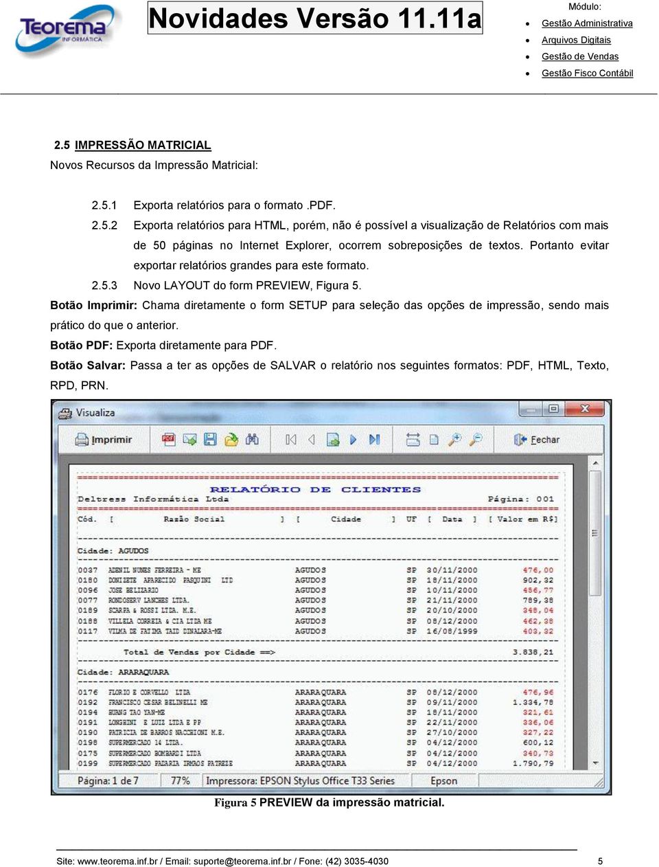 Botão Imprimir: Chama diretamente o form SETUP para seleção das opções de impressão, sendo mais prático do que o anterior. Botão PDF: Exporta diretamente para PDF.