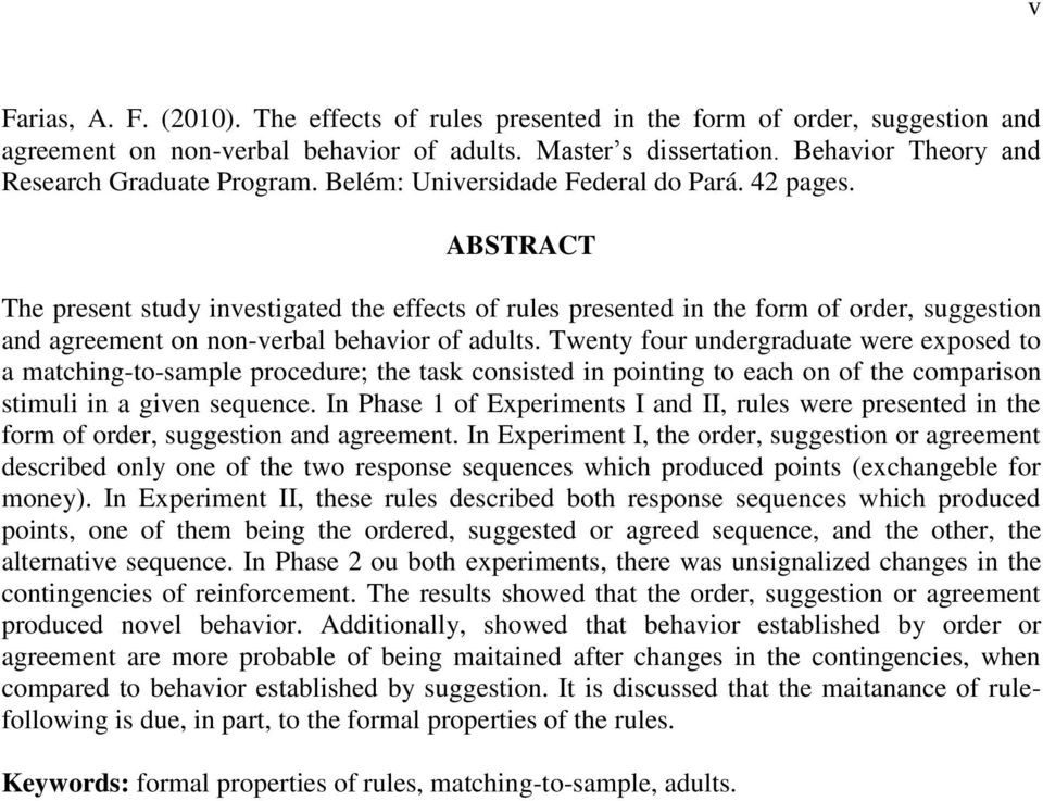 ABSTRACT The present study investigated the effects of rules presented in the form of order, suggestion and agreement on non-verbal behavior of adults.