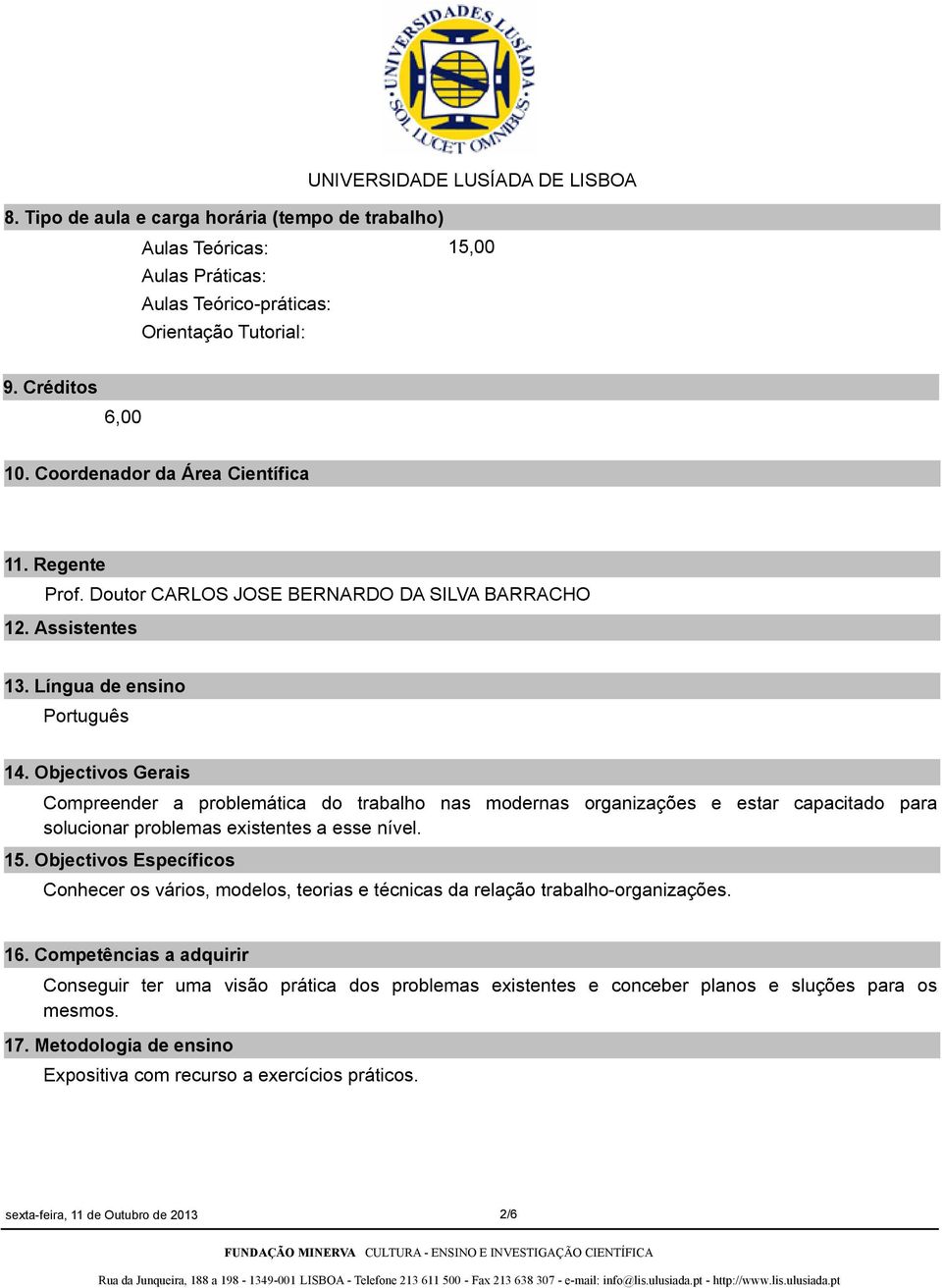 Objectivos Gerais Compreender a problemática do trabalho nas modernas organizações e estar capacitado para solucionar problemas existentes a esse nível. 15.