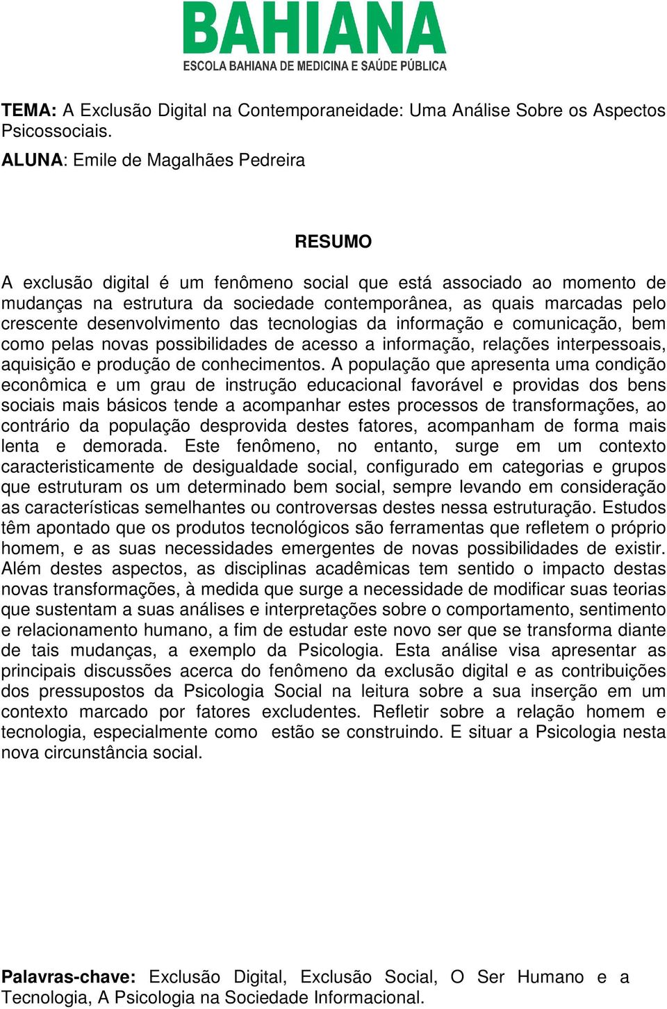 desenvolvimento das tecnologias da informação e comunicação, bem como pelas novas possibilidades de acesso a informação, relações interpessoais, aquisição e produção de conhecimentos.