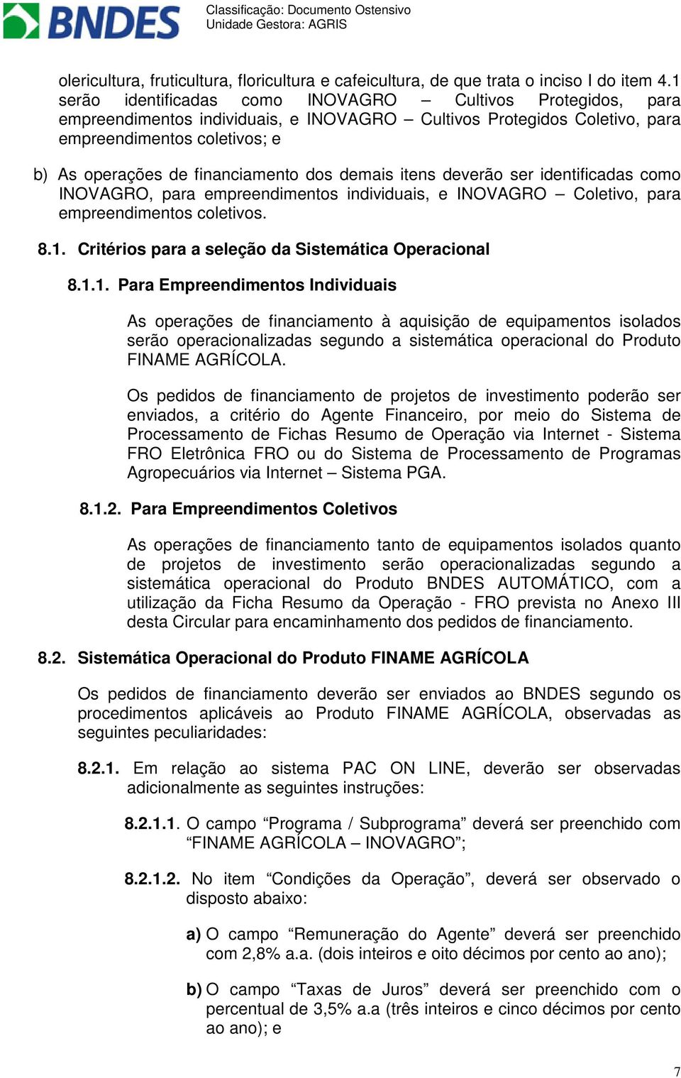 dos demais itens deverão ser identificadas como INOVAGRO, para empreendimentos individuais, e INOVAGRO Coletivo, para empreendimentos coletivos. 8.1.