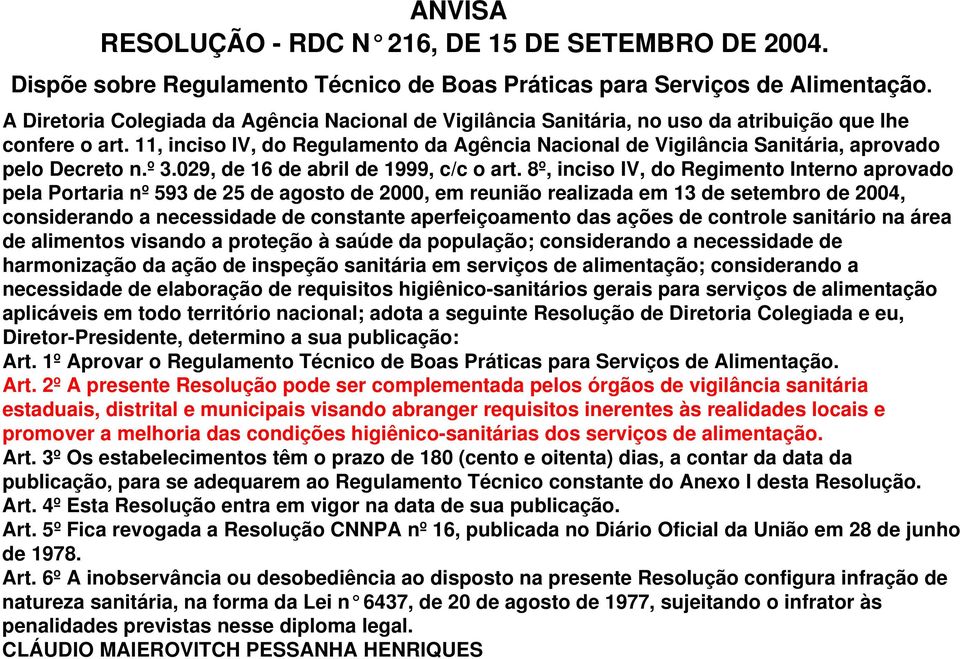 11, inciso IV, do Regulamento da Agência Nacional de Vigilância Sanitária, aprovado pelo Decreto n.º 3.029, de 16 de abril de 1999, c/c o art.