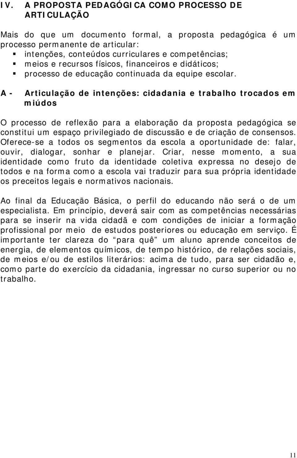 A - Articulação de intenções: cidadania e trabalho trocados em miúdos O processo de reflexão para a elaboração da proposta pedagógica se constitui um espaço privilegiado de discussão e de criação de