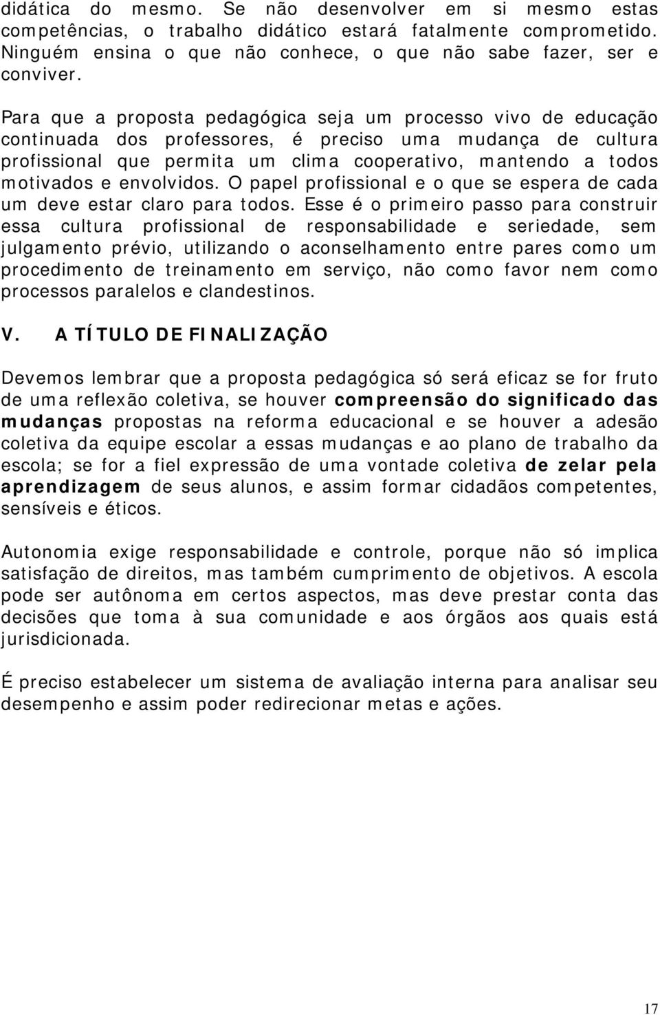 e envolvidos. O papel profissional e o que se espera de cada um deve estar claro para todos.