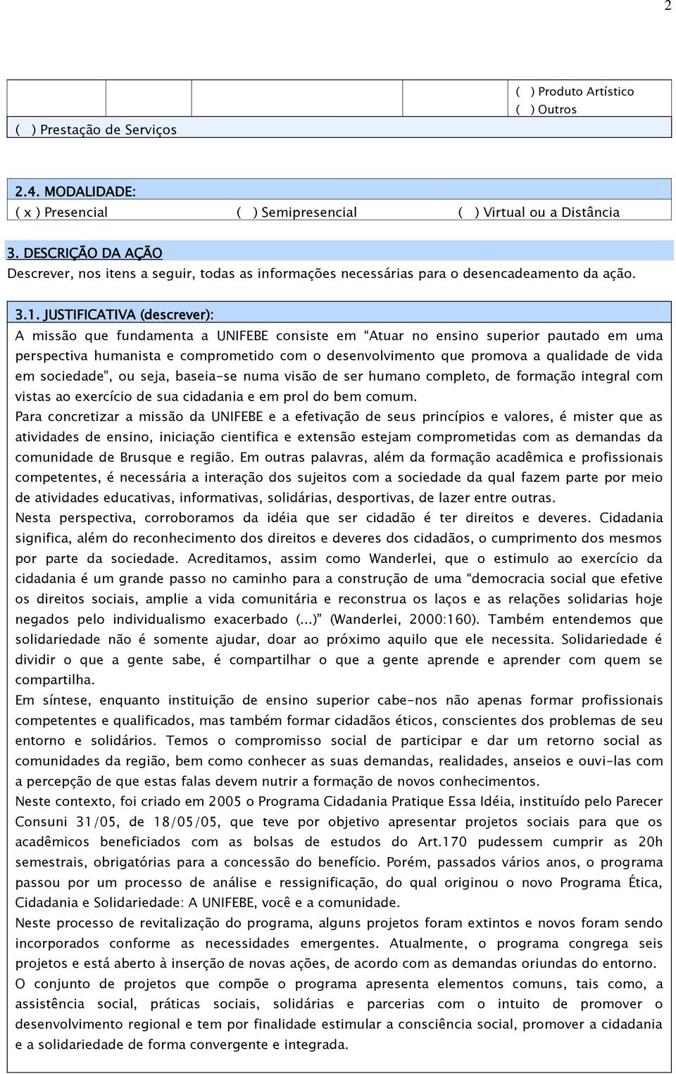 JUSTIFICATIVA (descrever): A missão que fundamenta a UNIFEBE consiste em Atuar no ensino superior pautado em uma perspectiva humanista e comprometido com o desenvolvimento que promova a qualidade de