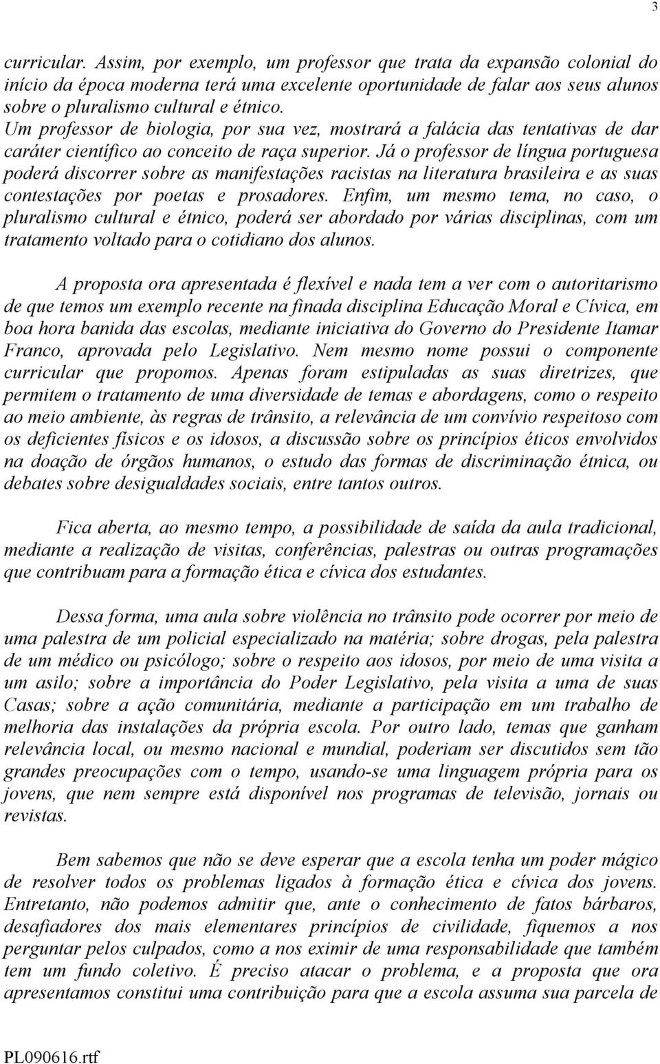 Já o professor de língua portuguesa poderá discorrer sobre as manifestações racistas na literatura brasileira e as suas contestações por poetas e prosadores.