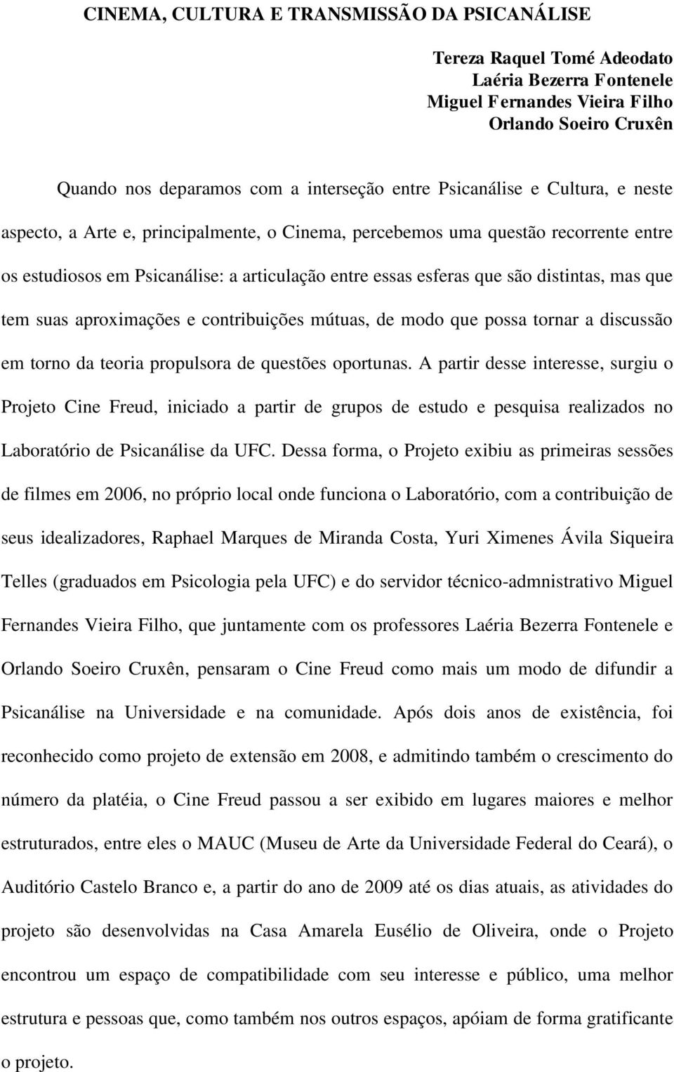 mas que tem suas aproximações e contribuições mútuas, de modo que possa tornar a discussão em torno da teoria propulsora de questões oportunas.