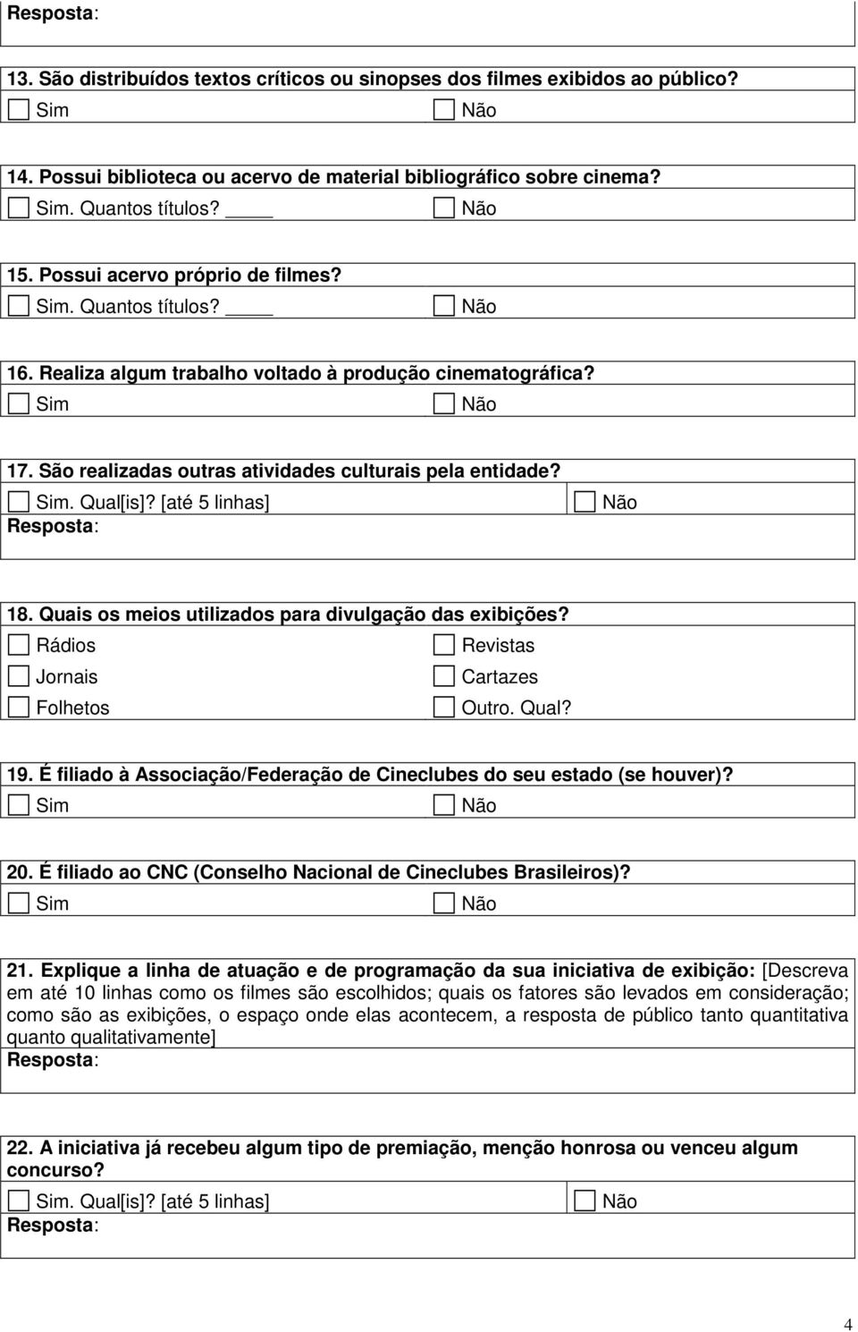 [até 5 linhas] 18. Quais os meios utilizados para divulgação das exibições? Rádios Revistas Jornais Cartazes Folhetos 19. É filiado à Associação/Federação de Cineclubes do seu estado (se houver)? 20.