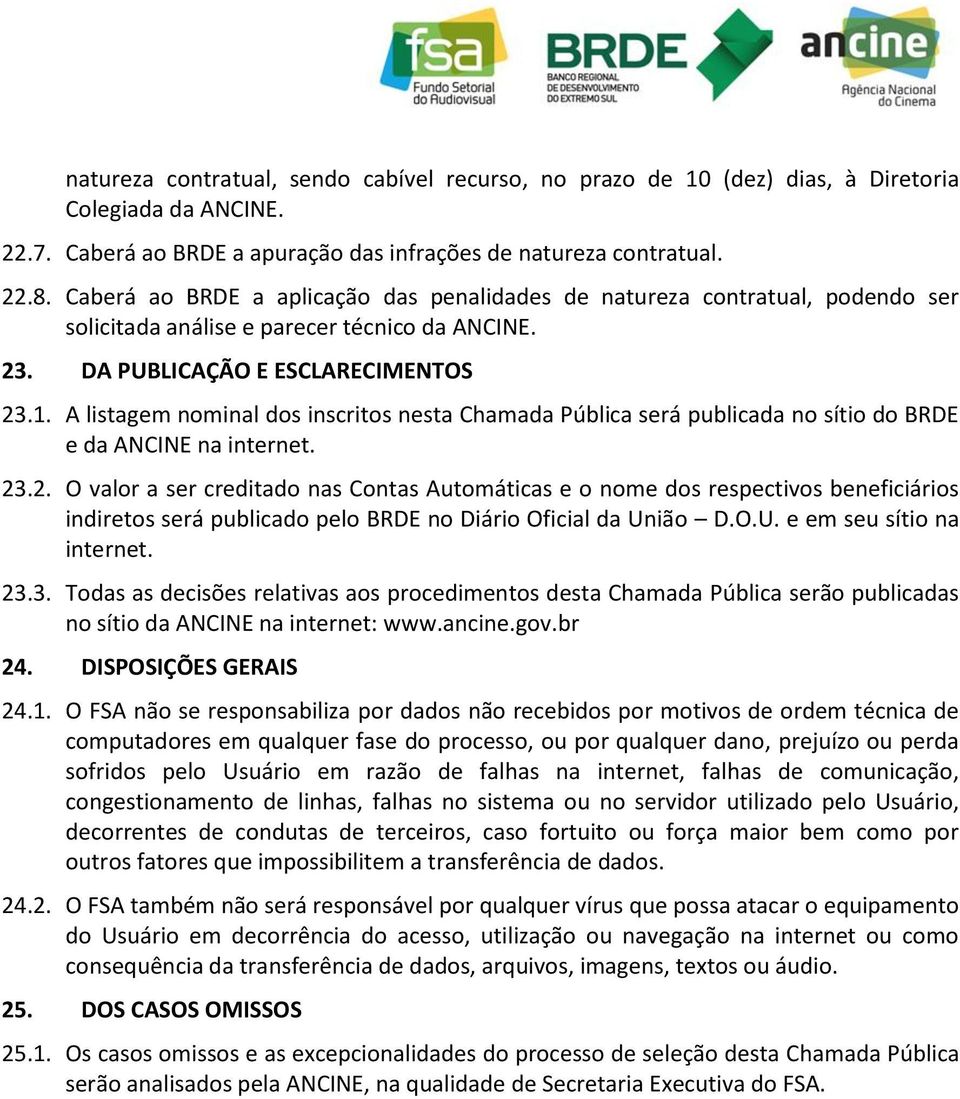 A listagem nominal dos inscritos nesta Chamada Pública será publicada no sítio do BRDE e da ANCINE na internet. 23