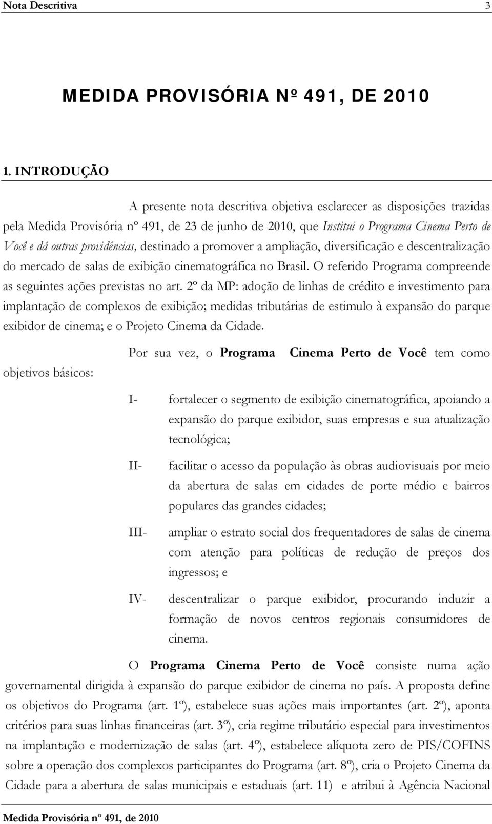 providências, destinado a promover a ampliação, diversificação e descentralização do mercado de salas de exibição cinematográfica no Brasil.