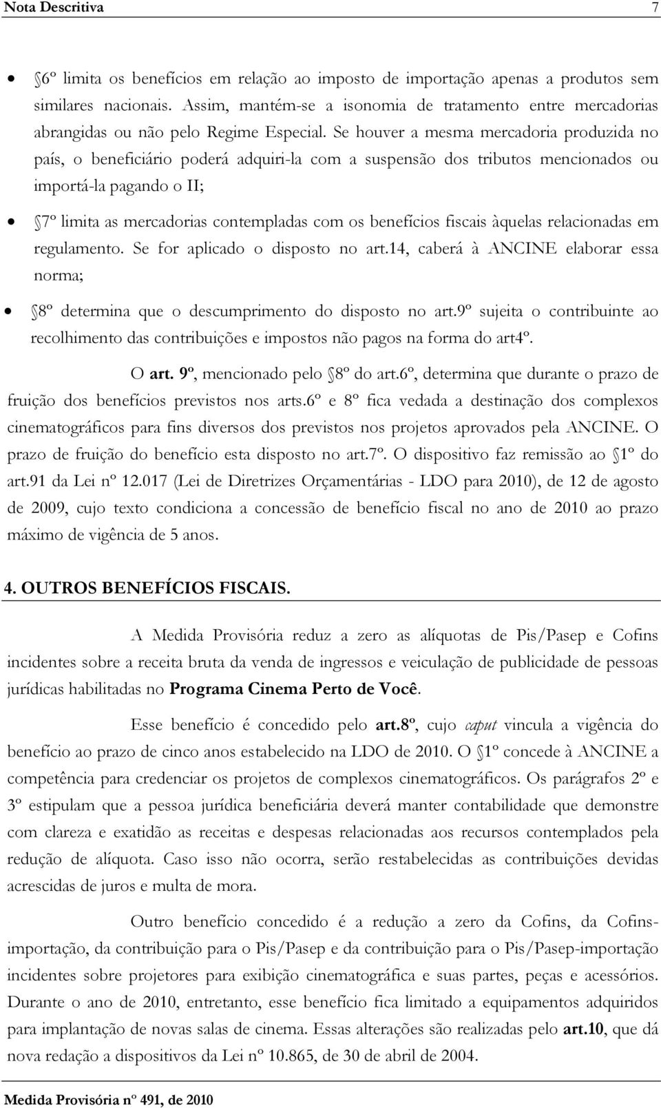 Se houver a mesma mercadoria produzida no país, o beneficiário poderá adquiri-la com a suspensão dos tributos mencionados ou importá-la pagando o II; 7º limita as mercadorias contempladas com os