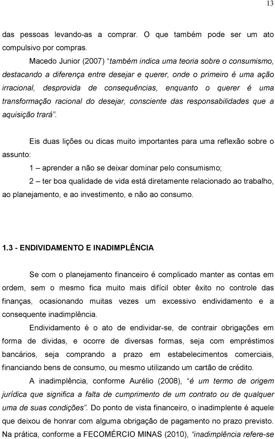 é uma transformação racional do desejar, consciente das responsabilidades que a aquisição trará.