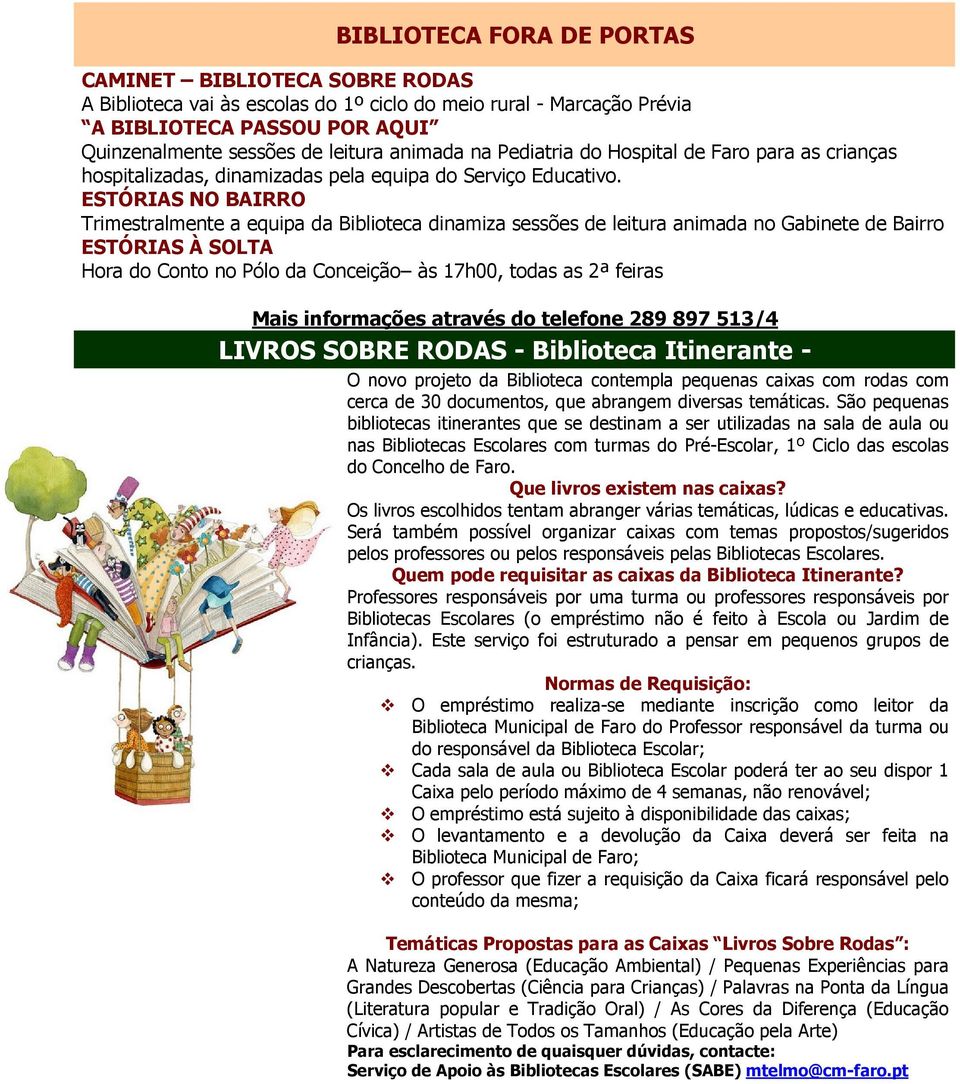 ESTÓRIAS NO BAIRRO Trimestralmente a equipa da Biblioteca dinamiza sessões de leitura animada no Gabinete de Bairro ESTÓRIAS À SOLTA Hora do Conto no Pólo da Conceição às 17h00, todas as 2ª feiras