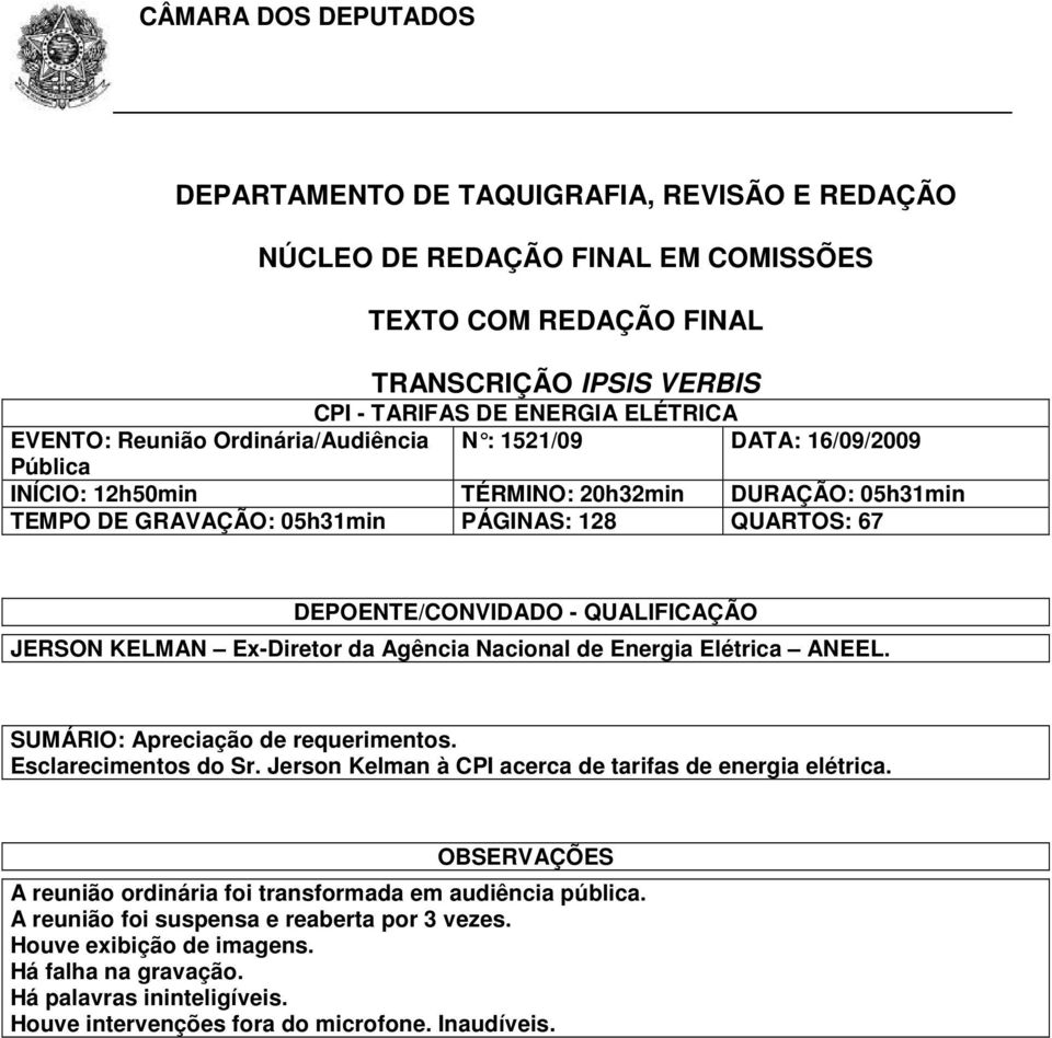 JERSON KELMAN Ex-Diretor da Agência Nacional de Energia Elétrica ANEEL. SUMÁRIO: Apreciação de requerimentos. Esclarecimentos do Sr. Jerson Kelman à CPI acerca de tarifas de energia elétrica.