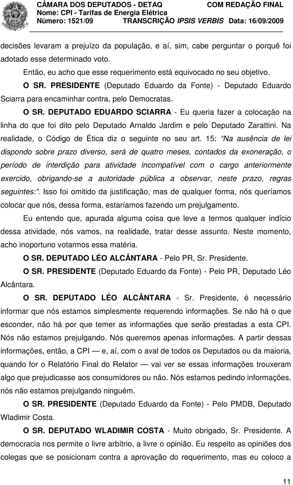 DEPUTADO EDUARDO SCIARRA - Eu queria fazer a colocação na linha do que foi dito pelo Deputado Arnaldo Jardim e pelo Deputado Zarattini. Na realidade, o Código de Ética diz o seguinte no seu art.