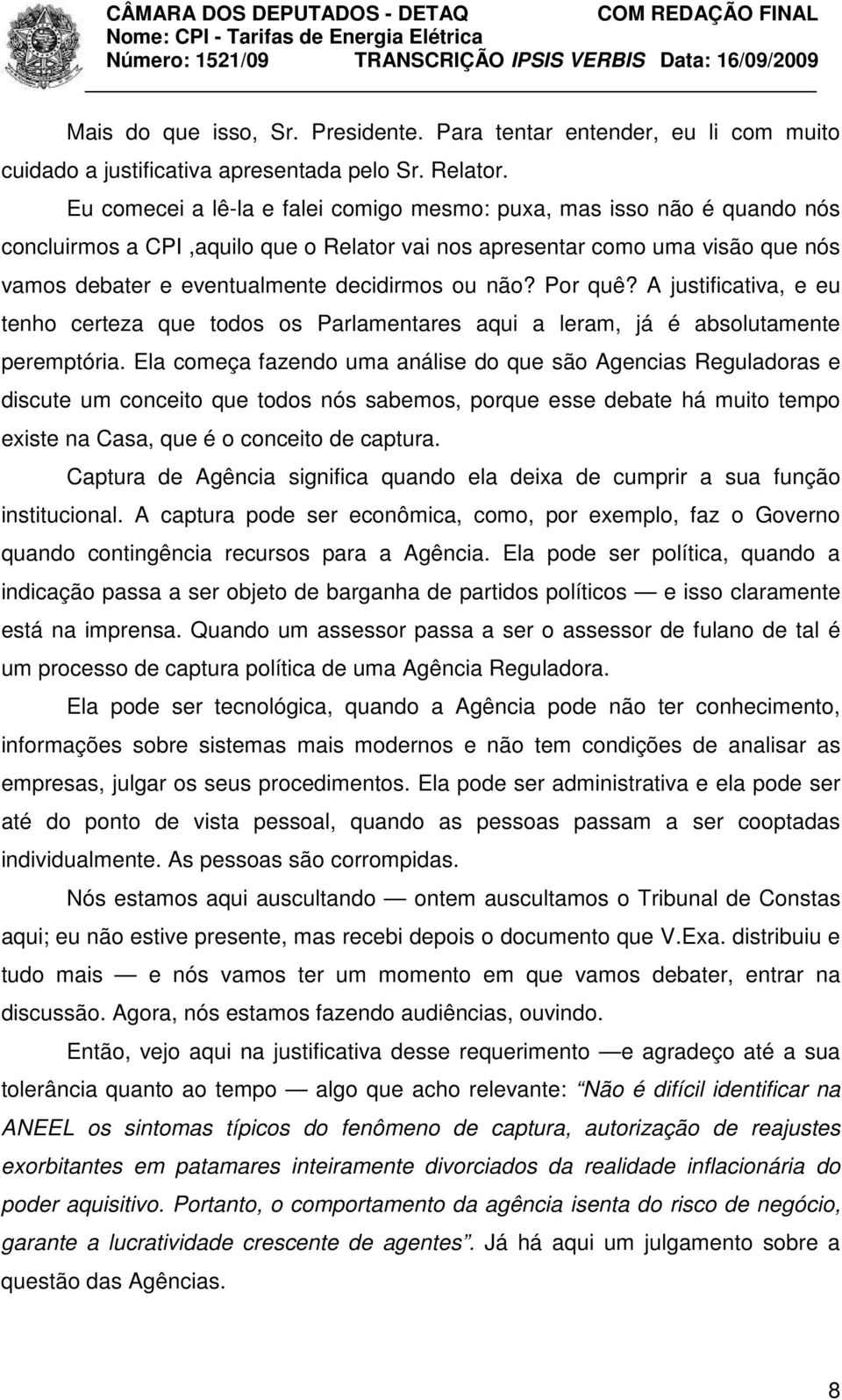 não? Por quê? A justificativa, e eu tenho certeza que todos os Parlamentares aqui a leram, já é absolutamente peremptória.