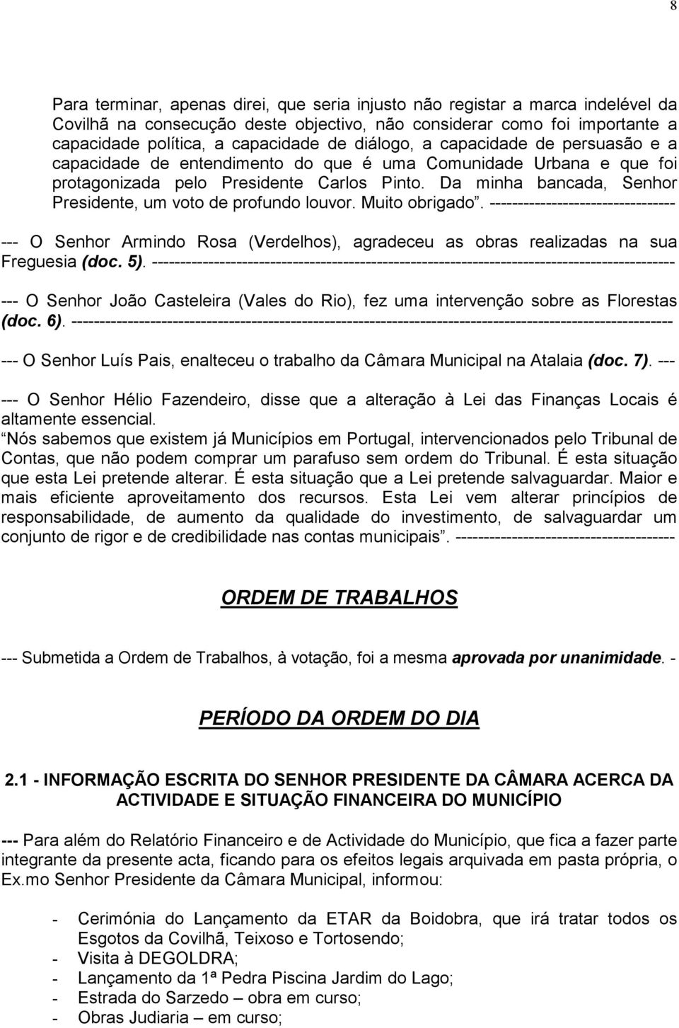 Da minha bancada, Senhor Presidente, um voto de profundo louvor. Muito obrigado.