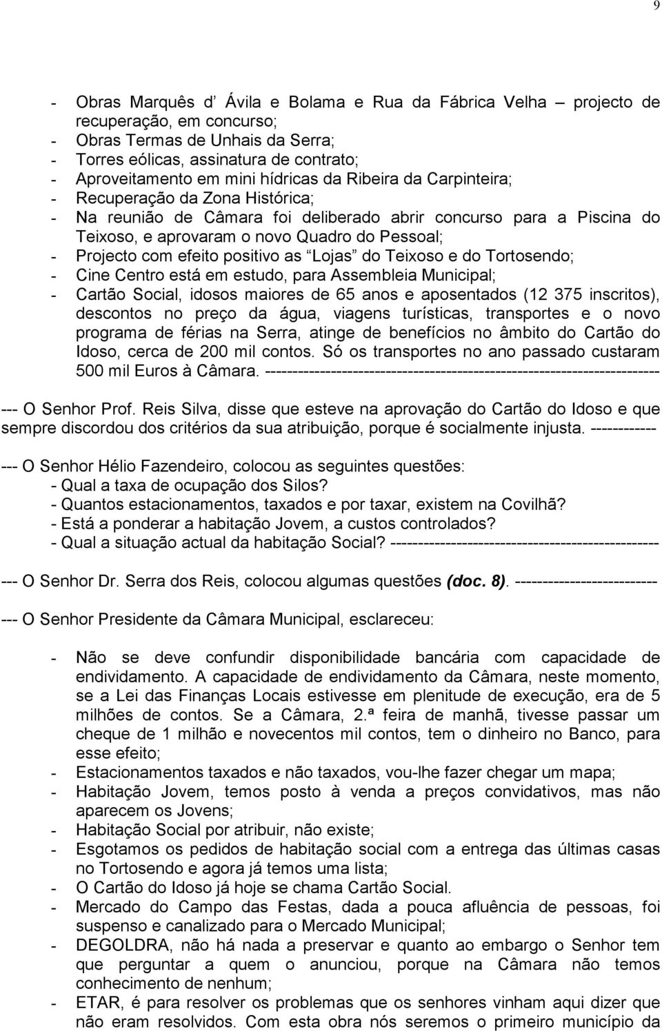 com efeito positivo as Lojas do Teixoso e do Tortosendo; - Cine Centro está em estudo, para Assembleia Municipal; - Cartão Social, idosos maiores de 65 anos e aposentados (12 375 inscritos),