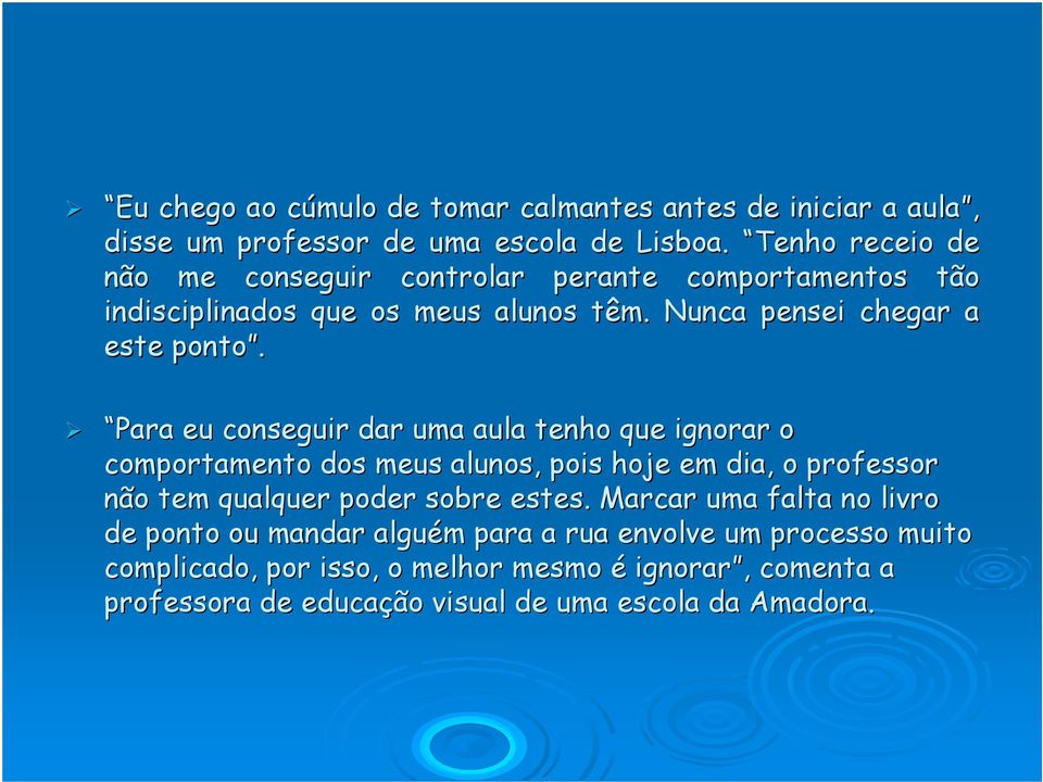 Para eu conseguir dar uma aula tenho que ignorar o comportamento dos meus alunos, pois hoje em dia, o professor não tem qualquer poder sobre estes.