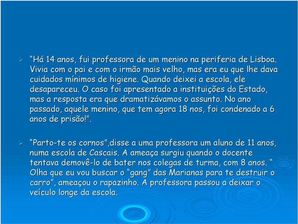 No ano passado, aquele menino, que tem agora 18 nos, foi condenado a 6 anos de prisão!. Parto-te te os cornos,disse a uma professora um aluno de 11 anos, numa escola de Cascais.