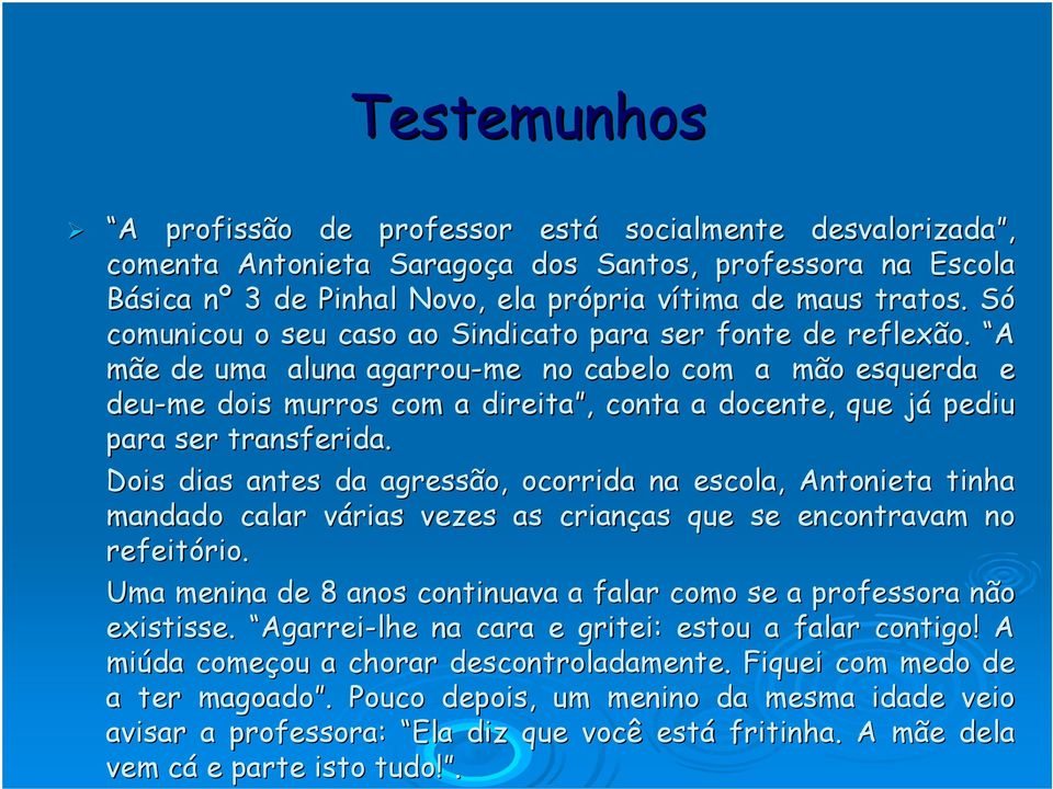 A mãe de uma aluna agarrou-me no cabelo com a mão esquerda e deu-me dois murros com a direita,, conta a docente, que jáj pediu para ser transferida.