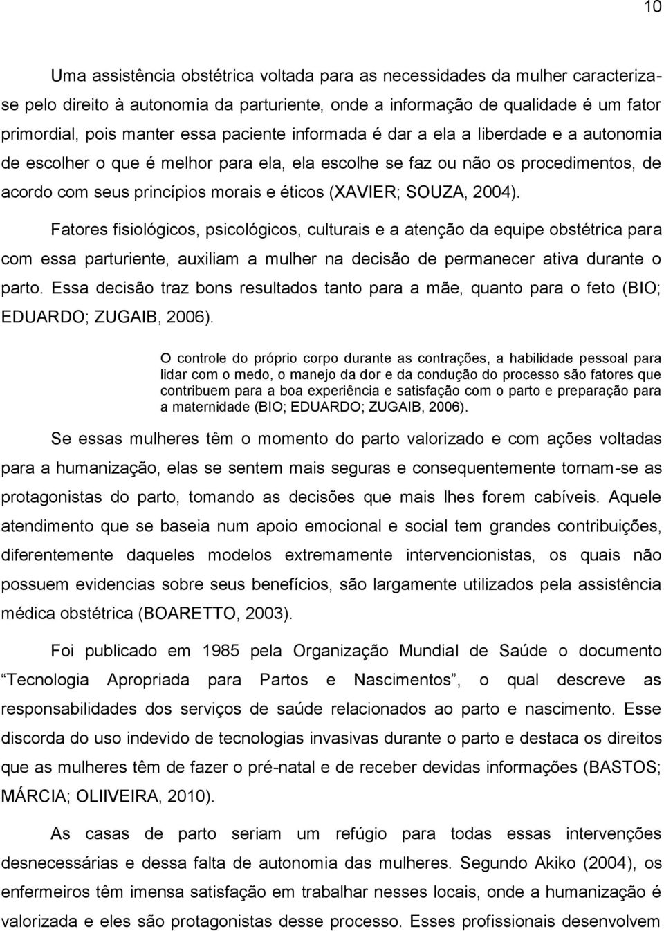 2004). Fatores fisiológicos, psicológicos, culturais e a atenção da equipe obstétrica para com essa parturiente, auxiliam a mulher na decisão de permanecer ativa durante o parto.