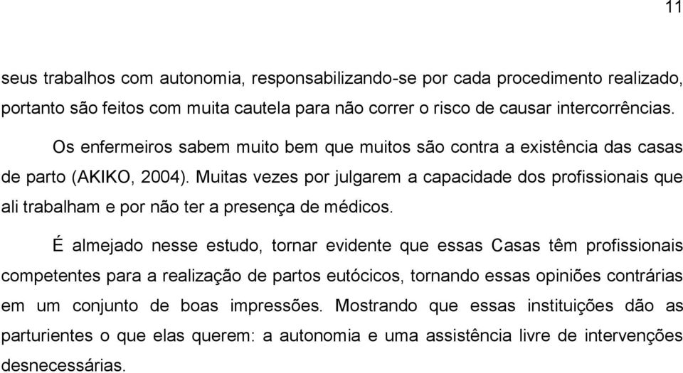 Muitas vezes por julgarem a capacidade dos profissionais que ali trabalham e por não ter a presença de médicos.