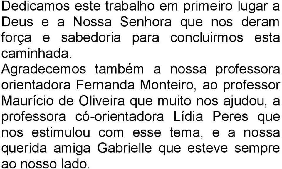 Agradecemos também a nossa professora orientadora Fernanda Monteiro, ao professor Maurício de