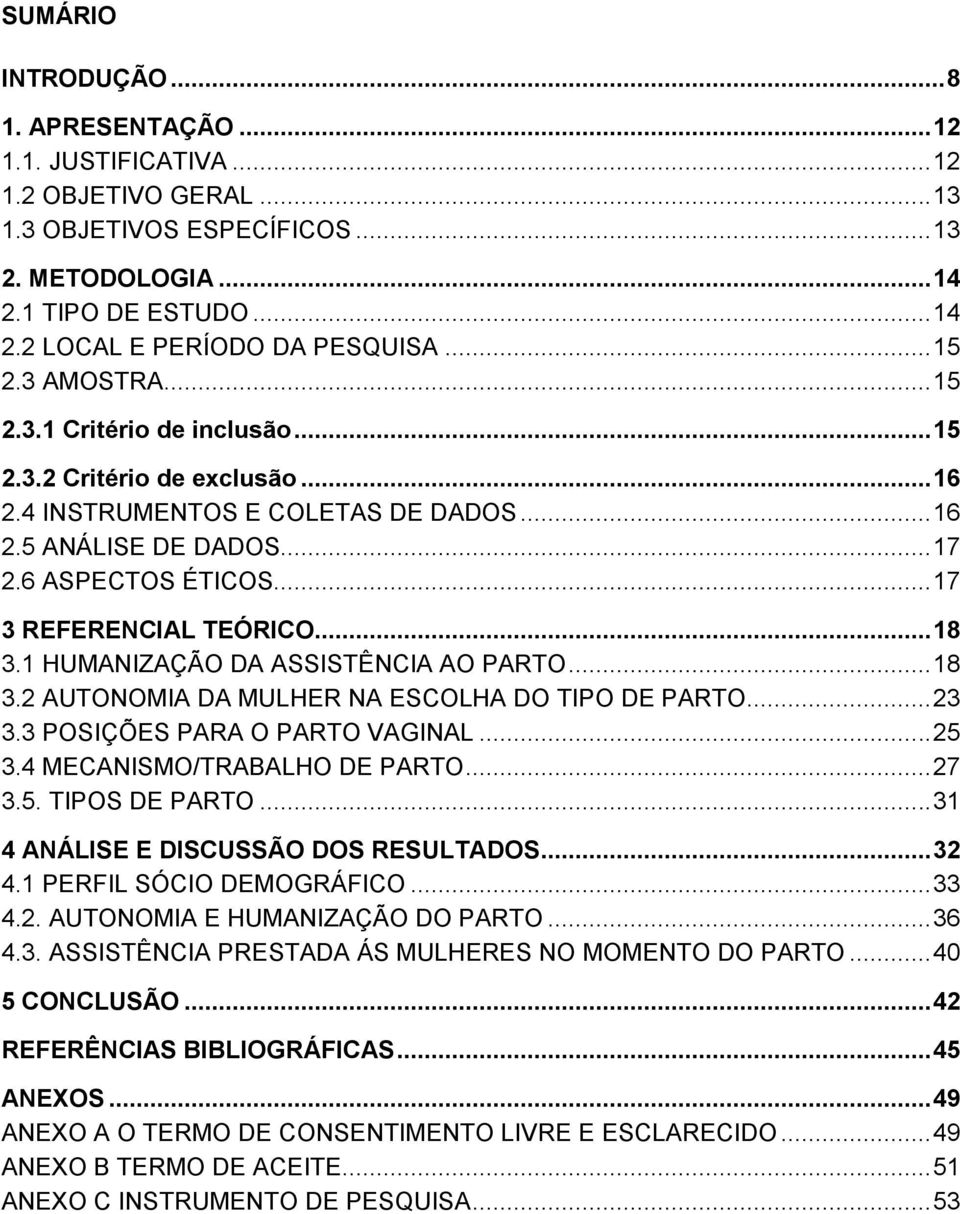 .. 17 3 REFERENCIAL TEÓRICO... 18 3.1 HUMANIZAÇÃO DA ASSISTÊNCIA AO PARTO... 18 3.2 AUTONOMIA DA MULHER NA ESCOLHA DO TIPO DE PARTO... 23 3.3 POSIÇÕES PARA O PARTO VAGINAL... 25 3.