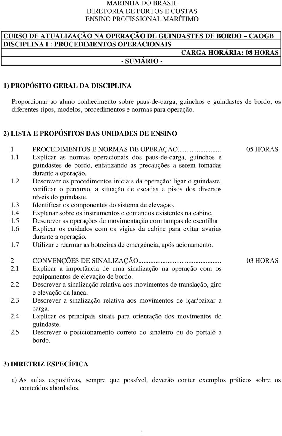 operação. 2) LISTA E PROPÓSITOS DAS UNIDADES DE ENSINO 1 PROCEDIMENTOS E NORMAS DE OPERAÇÃO... 05 HORAS 1.