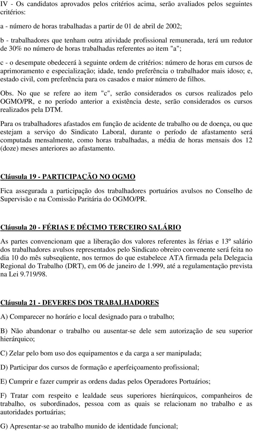 aprimoramento e especialização; idade, tendo preferência o trabalhador mais idoso; e, estado civil, com preferência para os casados e maior número de filhos. Obs.