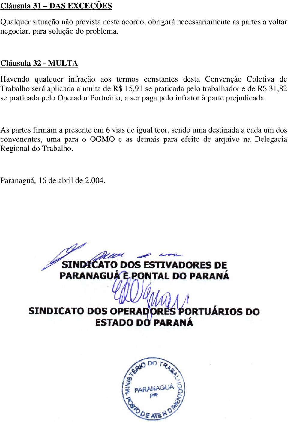 trabalhador e de R$ 31,82 se praticada pelo Operador Portuário, a ser paga pelo infrator à parte prejudicada.