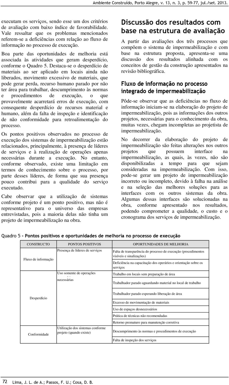 Boa parte das oportunidades de melhoria está associada às atividades que geram desperdício, conforme o Quadro 5.