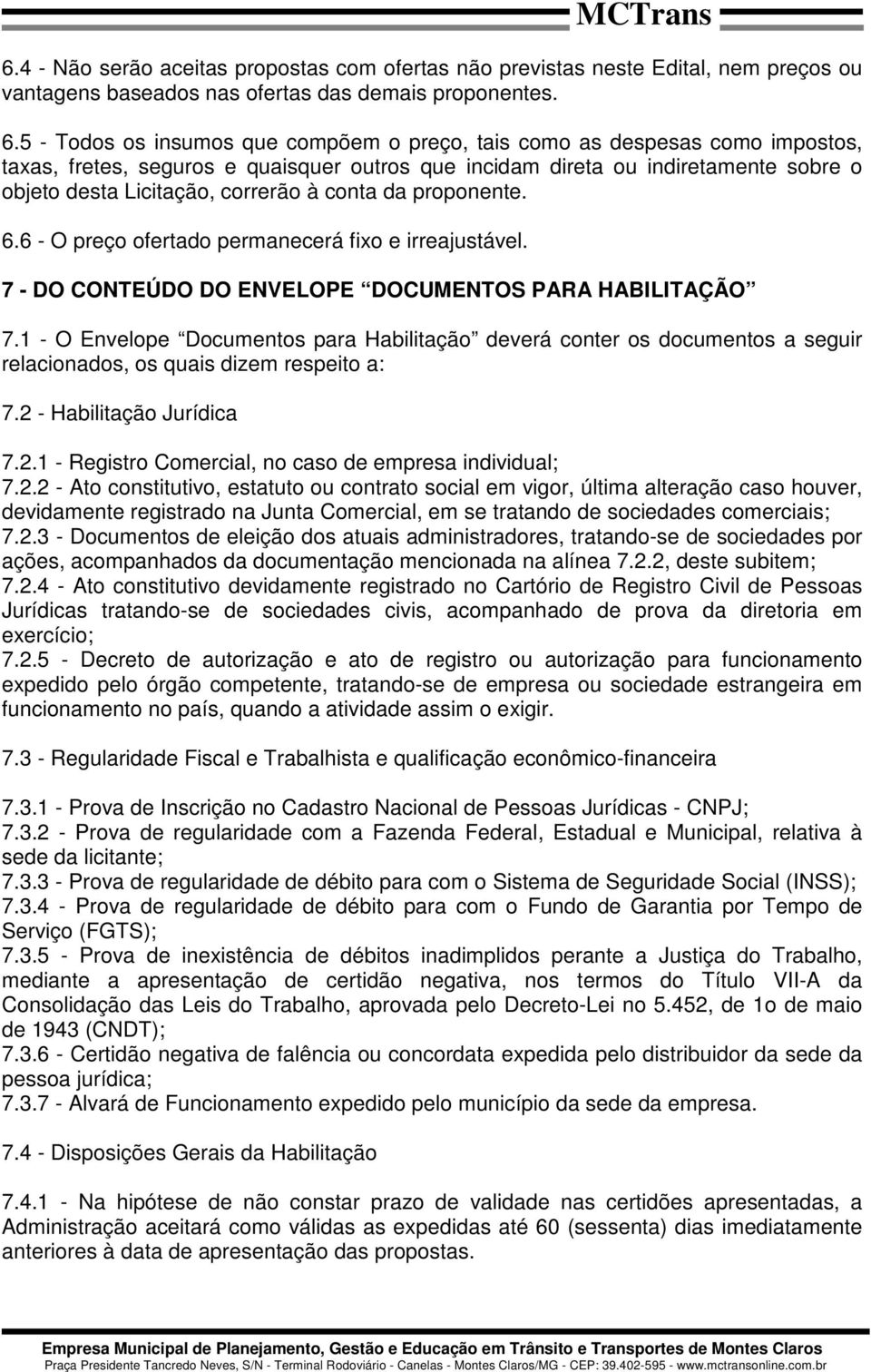 conta da proponente. 6.6 - O preço ofertado permanecerá fixo e irreajustável. 7 - DO CONTEÚDO DO ENVELOPE DOCUMENTOS PARA HABILITAÇÃO 7.